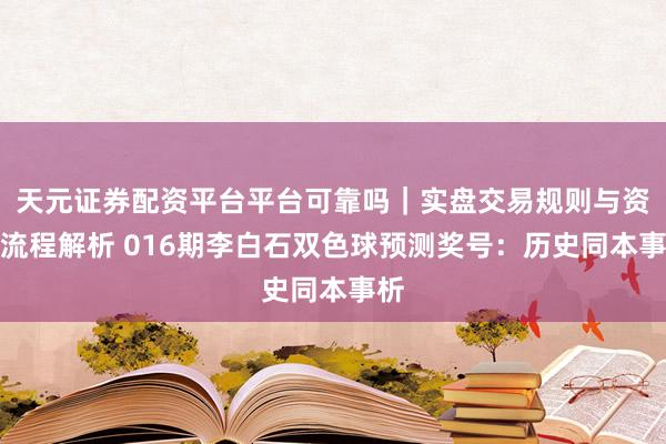 天元证券配资平台平台可靠吗｜实盘交易规则与资金流程解析 016期李白石双色球预测奖号：历史同本事析